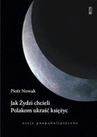 Jak Żydzi chcieli Polakom ukraść księżyc. Eseje poapokaliptyczne