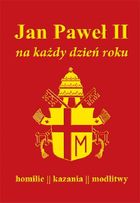 Jan Paweł II na każdy dzień roku. Homilie kazania modlitwy