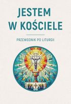 Jestem w Kościele. Przewodnik po liturgii