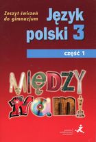 Język polski. Między nami. Ćwiczenia. Część 1. Gimnazjum. Klasa 3