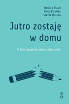 Jutro zostaję w domu. O fobii szkolnej dzieci i młodzieży
