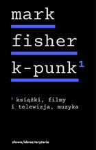 K-punk. Książki, filmy i telewizja, muzyka. Tom 1