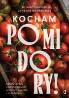 Kocham pomidory! Sekrety uprawy najsmaczniejszych odmian w ogrodzie i na balkonie.