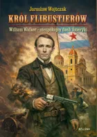 Król flibustierów. William Walker – niespokojny duch Ameryki