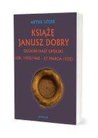 Książę Janusz Dobry Ostatni Piast opolski