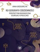 Ku geografii codzienności. Perspektywa biograficzna segregacji społecznej