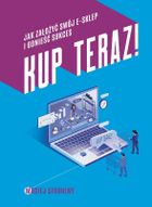 Kup teraz! Jak stworzyć swój e-sklep i odnieść sukces
