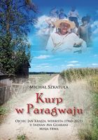 Kurp w Paragwaju. Ojciec Jan Krajza, werbista (1960–2021) u Indian Ava Guarani. Misja trwa