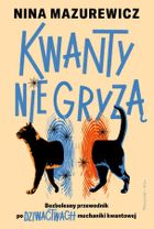 Kwanty nie gryzą. Bezbolesny przewodnik po dziwactwach mechaniki kwantowej