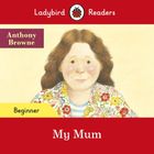 Ladybird Readers. Beginner Level. My Mum