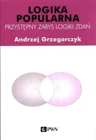 Logika popularna. Przystępny zarys logiki zdań