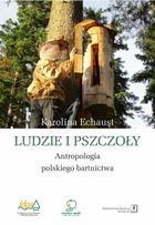 Ludzie i pszczoły. Antropologia polskiego bartnictwa