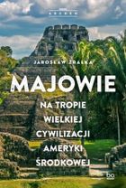 Majowie. Na tropie wielkiej cywilizacji Ameryki