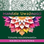 Mandale uważności. Kolekcja kwiatowa. Terapia kolorowaniem