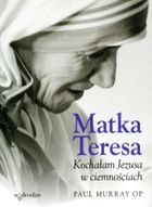 Matka Teresa. Kochałam Jezusa w ciemnościach