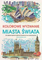 Miasta świata. Kolorowe wyzwania. 30 ekstremalnie trudnych ilustracji do kolorowania