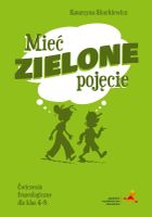 Mieć zielone pojęcie. Ćwiczenia frazeologiczne dla klas 4–8
