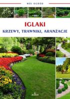 Mój ogród. Iglaki: krzewy, trawniki, aranżacje
