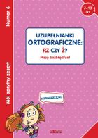 Mój sprytny zeszyt 6. Uzupełnianki ortograficzne: RZ czy Ż? Piszę bezbłędnie!