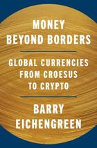 Money Beyond Borders. Global Currencies from Croesus to Crypto