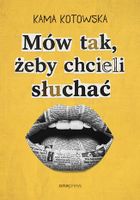 Mów tak, żeby chcieli słuchać. Jak dostać awans, iść na randkę i wygłosić genialną prezentację