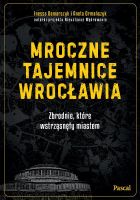 Mroczne tajemnice Wrocławia. Zbrodnie, które wstrząsnęły miastem