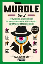 Murdle. Tom 3. 100 zagadek kryminalnych do rozwikłania przy użyciu logiki, wiedzy oraz sztuki dedukcji