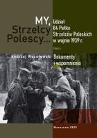 My Strzelcy Polescy. Udział 84 Pułku Strzelców Poleskich w wojnie 1939 r. Tom 2