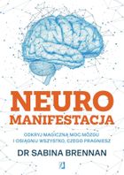 Neuromanifestacja. Odkryj magiczną moc mózgu i osiągnij wszystko, czego pragniesz