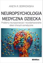 Neuropsychologia medyczna dziecka. Problemy neuropoznawcze i neurobehawioralne dzieci chorych somatycznie
