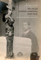 Nie ma już wielkich rzeźbiarzy, poza mną. Rzecz o Stanisławie Szukalskim