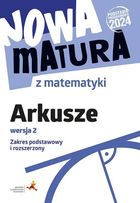 Nowa matura z matematyki. Arkusze maturalne. Zakres podstawowy i rozszerzony. Wersja 2