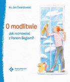 O modlitwie. Jak rozmawiać z Panem Bogiem?