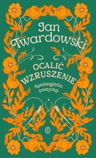 Ocalić wzruszenie. Autobiografia poetycka