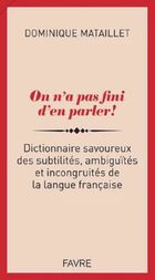 On n'a pas fini d'en parler! Dictionnaire savoureux des subtilites, ambiguites et incongruites