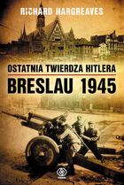Ostatnia twierdza Hitlera. Breslau 1945