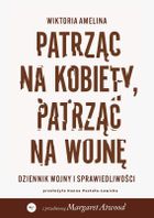 Patrząc na kobiety, patrząc na wojnę. Dziennik wojny i sprawiedliwości
