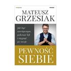 Pewność siebie. Jak być asertywnym, pokonać lęk i sięgnąć po swoje