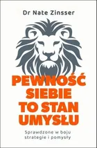 Pewność siebie to stan umysłu. Sprawdzone w boju strategie i pomysły