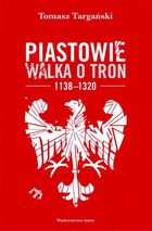Piastowie. Walka o tron 1138-1320