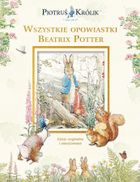 Piotruś Królik i jego świat. Wszystkie opowiastki Beatrix Potter