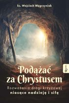 Podążać za Chrystusem. Rozważania drogi krzyżowej niosące nadzieję i siłę
