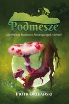 Podmesze: Ilustrowany bestiariusz fantastycznych stworzeń