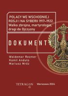 Polacy we wschodniej Rosji i na Syberii 1917–1922. Dokumenty. Walka zbrojna, martyrologia, drogi do Ojczyzny