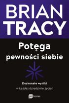 Potęga pewności siebie. Doskonałe wyniki w każdej dziedzinie życia!