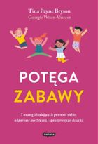 Potęga zabawy. 7 strategii budujących pewność siebie, odporność psychiczną i spokój twojego dziecka