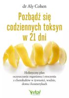 Pozbądź się codziennych toksyn w 21 dni. Holistyczny plan oczyszczania organizmu i otoczenia z chemikaliów w żywności, wodzie, domu i kosmetykach
