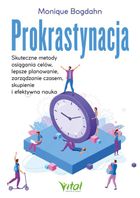 Prokrastynacja. Skuteczne metody osiągania celów, lepsze planowanie, zarządzanie czasem, skupienie i efektywna nauka