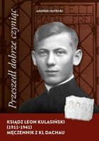 Przeszedł dobrze czyniąc. Ksiądz Leon Kulasiński