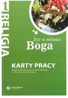 Religia 1. Żyć w miłości Boga. Karty pracy dla pierwszej klasy liceum czteroletniego i technikum pięcioletniego.